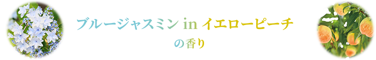 ブルージャスミン in イエローピーチの香り