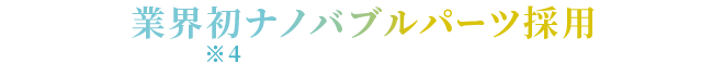業界初ナノバブルパーツ採用